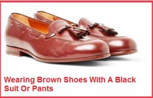 Wearing Brown Shoes With A Black Suit Or Pants